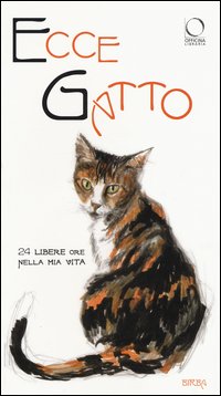 Ecce gatto. 24 libere ore nella mia vita