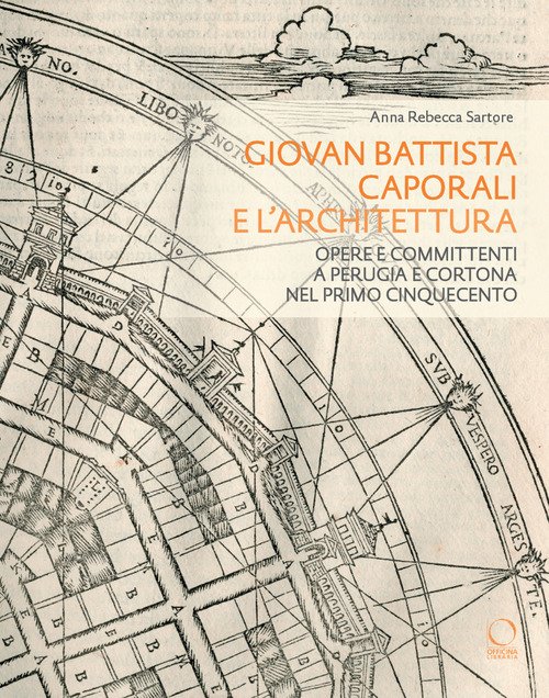 Giovan Battista Caporali e l'architettura. Opere e committenti a Perugia e Cortona nel primo Cinquecento