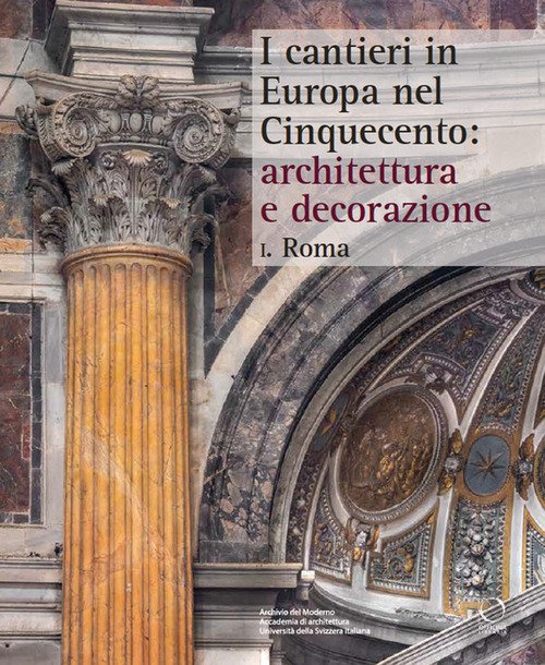 I cantieri in Europa nel Cinquecento: architettura e decorazione