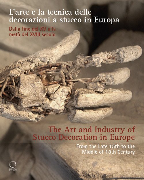 L'arte e la tecnica delle decorazioni a stucco in Europa. Dalla fine del XV alla metà del XVIII secolo-The art and industry of stucco decoration in Europe. From the Late 15th to the Middle of 18th Century