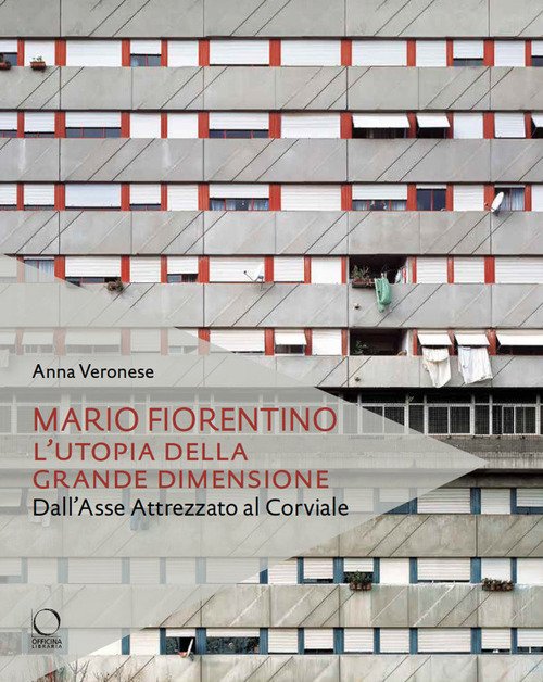 Mario Fiorentino. L'utopia della grande dimensione Dall'Asse Attrezzato al Corviale