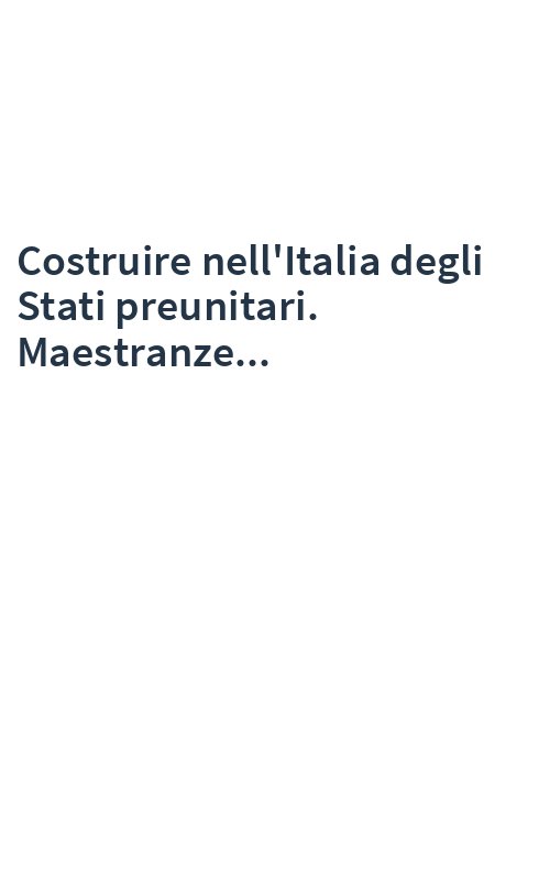 Costruire nell'Italia degli Stati preunitari. Maestranze...