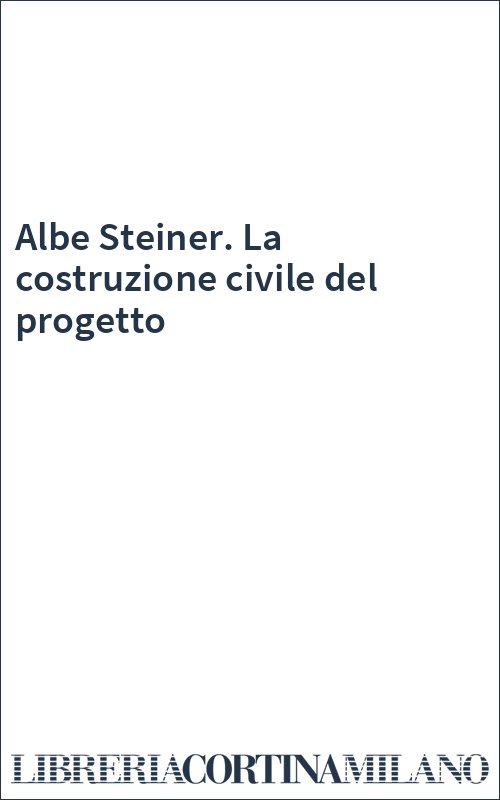 Albe Steiner. La costruzione civile del progetto