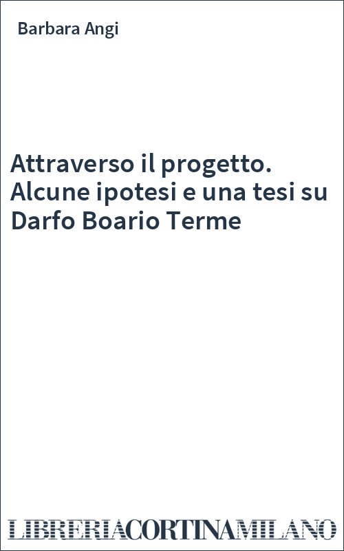 Attraverso il progetto. Alcune ipotesi e una tesi su Darfo Boario Terme