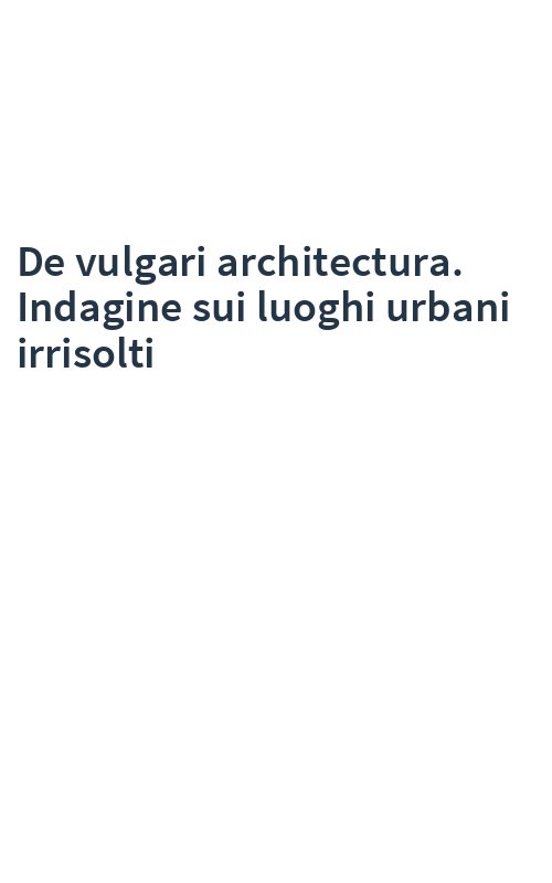 De vulgari architectura. Indagine sui luoghi urbani irrisolti