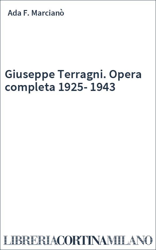 Giuseppe Terragni. Opera completa 1925-1943