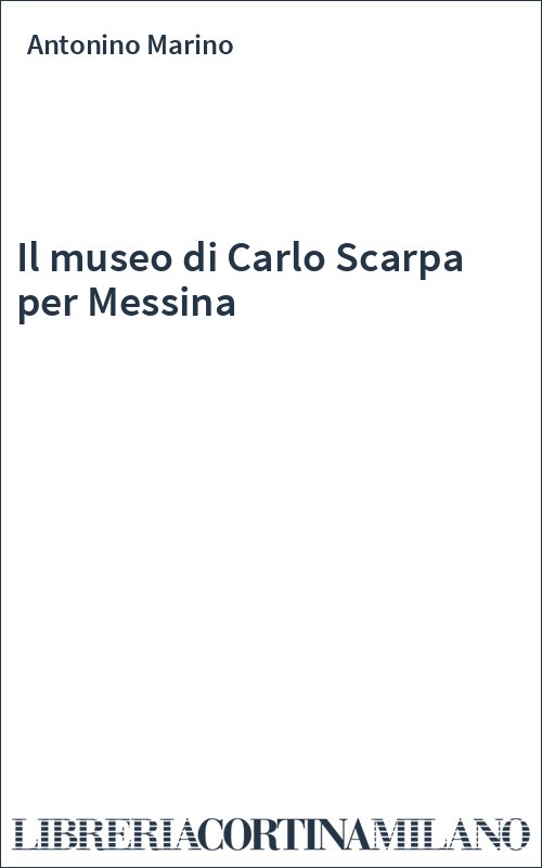 Il museo di Carlo Scarpa per Messina
