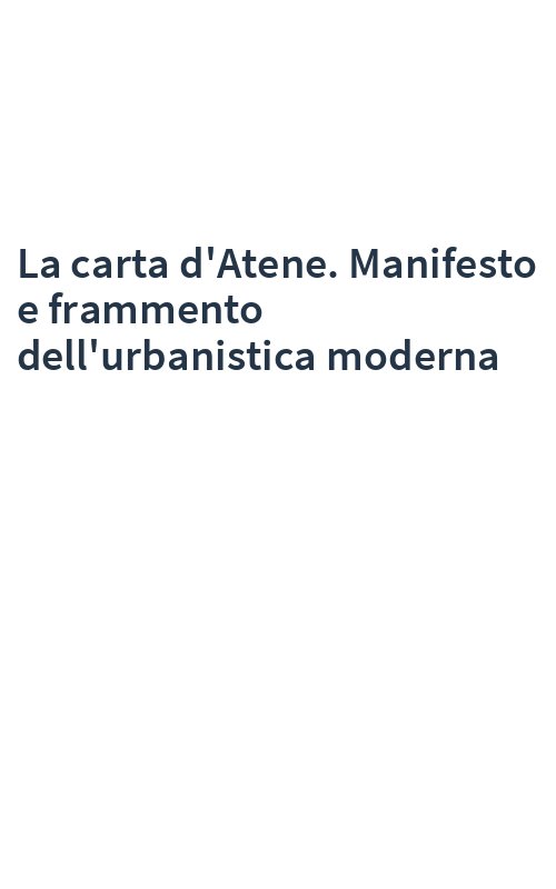 La carta d'Atene. Manifesto e frammento dell'urbanistica moderna