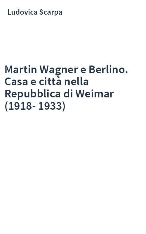 Martin Wagner e Berlino. Casa e città nella Repubblica di Weimar (1918-1933)