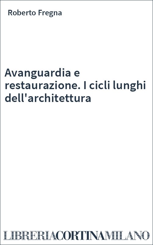 Avanguardia e restaurazione. I cicli lunghi dell'architettura