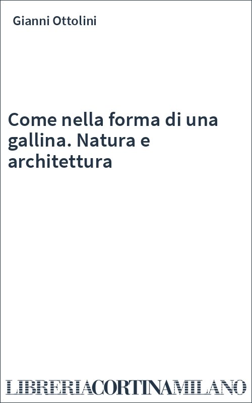 Come nella forma di una gallina. Natura e architettura