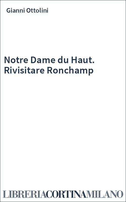 Notre Dame du Haut. Rivisitare Ronchamp