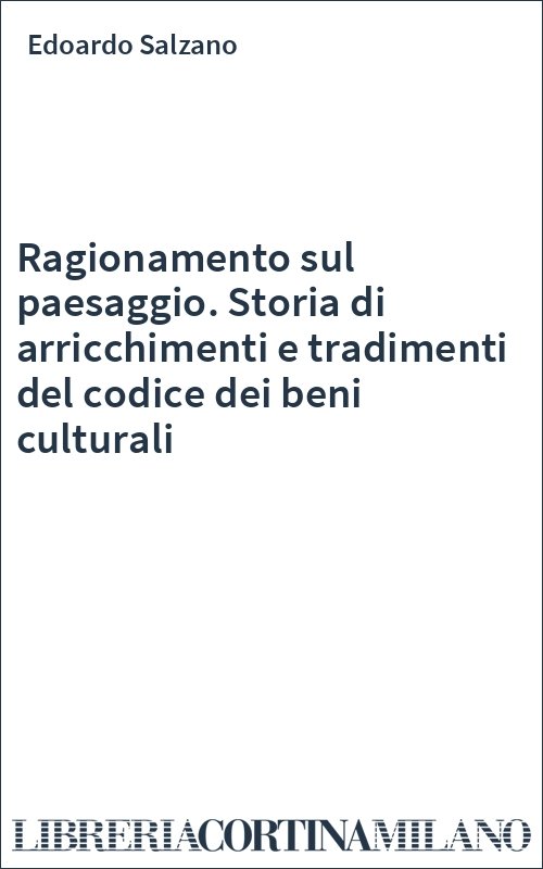 Ragionamento sul paesaggio. Storia di arricchimenti e tradimenti del codice dei beni culturali