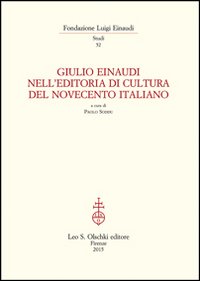 Giulio Einaudi nell'editoria di cultura del Novecento italiano. Atti del Convegno... (Torino, 25-26 ottobre 2012)