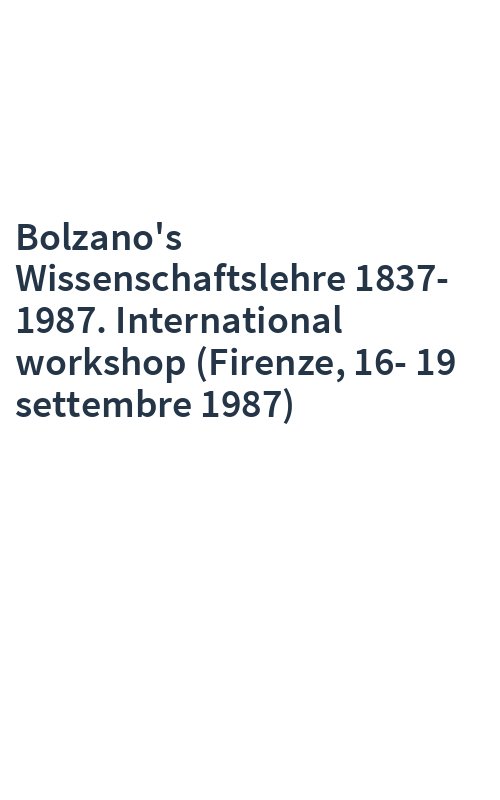 Bolzano's Wissenschaftslehre 1837-1987. International workshop (Firenze, 16-19 settembre 1987)