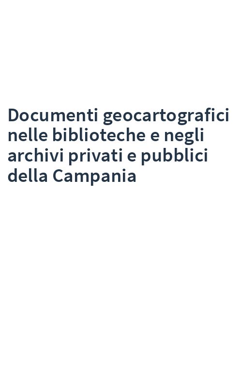 Documenti geocartografici nelle biblioteche e negli archivi privati e pubblici della Campania