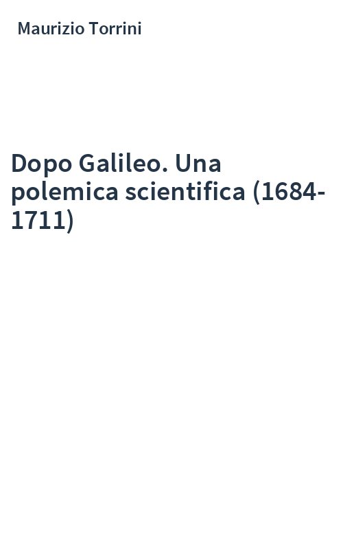 Dopo Galileo. Una polemica scientifica (1684-1711)