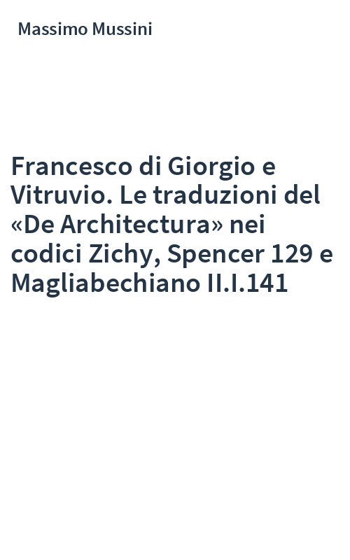 Francesco di Giorgio e Vitruvio. Le traduzioni del «De Architectura» nei codici Zichy, Spencer 129 e Magliabechiano II.I.141