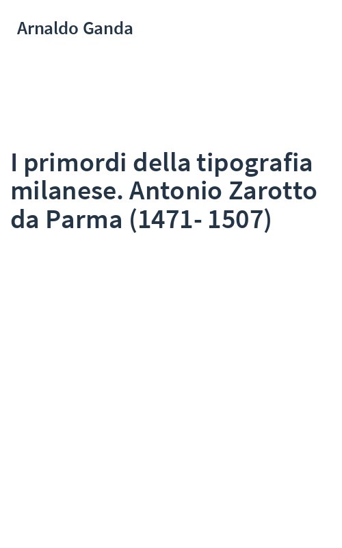 I primordi della tipografia milanese. Antonio Zarotto da Parma (1471-1507)