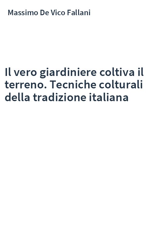 Il vero giardiniere coltiva il terreno. Tecniche colturali della tradizione italiana