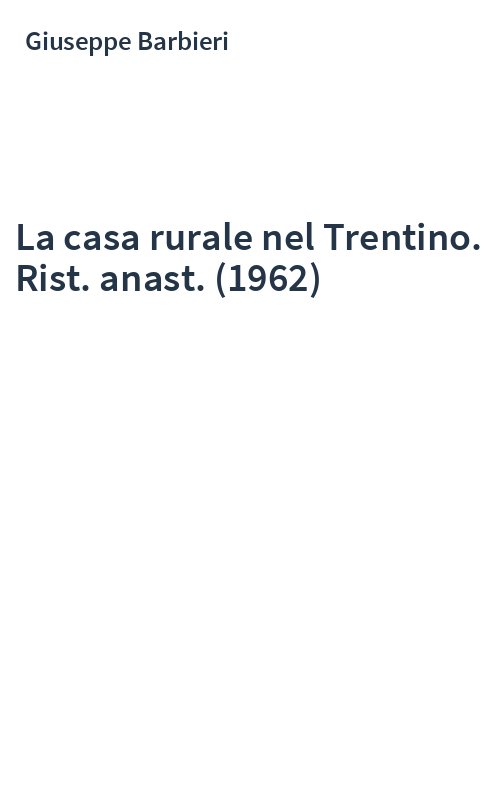 La casa rurale nel Trentino. Rist. anast. (1962)