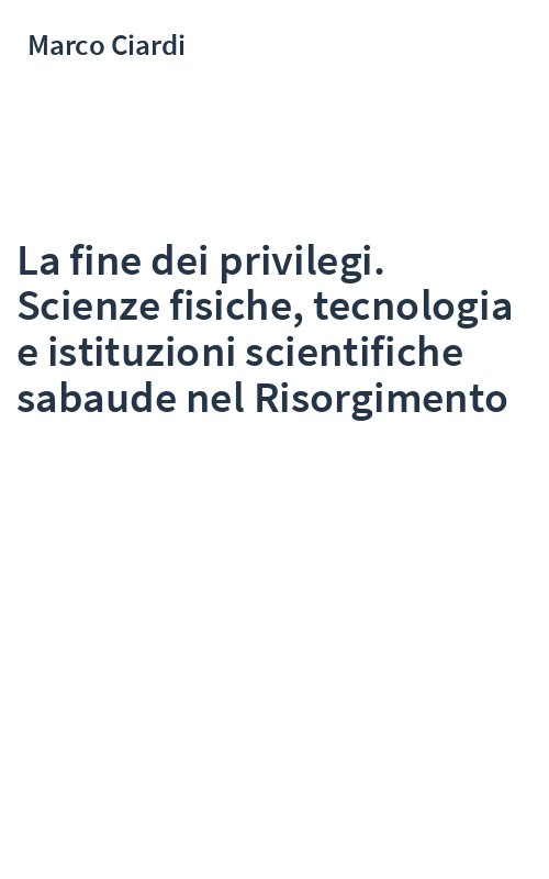 La fine dei privilegi. Scienze fisiche, tecnologia e istituzioni scientifiche sabaude nel Risorgimento