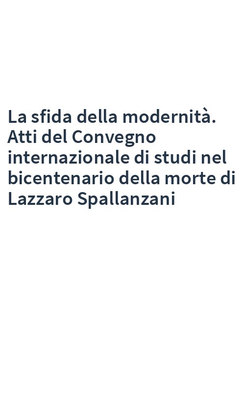 La sfida della modernità. Atti del Convegno internazionale di studi nel bicentenario della morte di Lazzaro Spallanzani