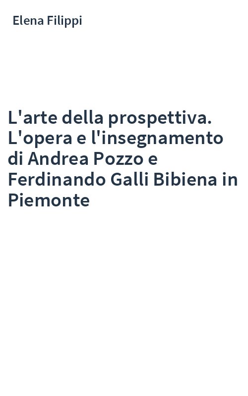 L'arte della prospettiva. L'opera e l'insegnamento di Andrea Pozzo e Ferdinando Galli Bibiena in Piemonte
