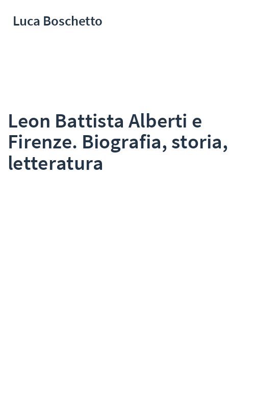 Leon Battista Alberti e Firenze. Biografia, storia, letteratura