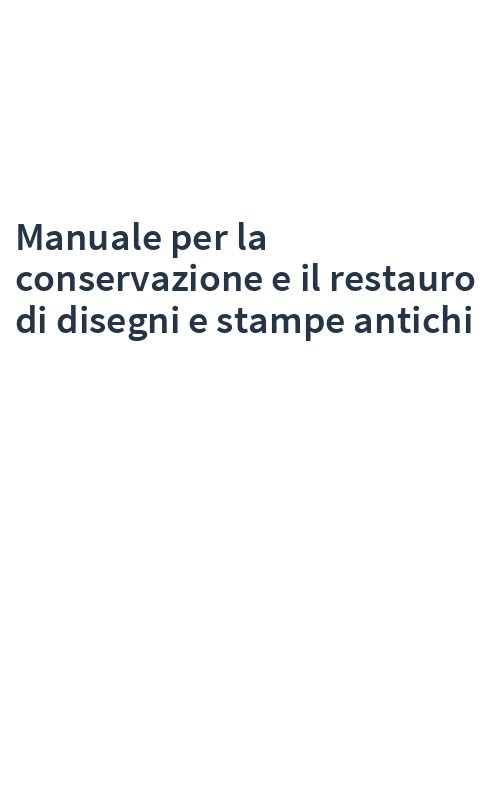 Manuale per la conservazione e il restauro di disegni e stampe antichi