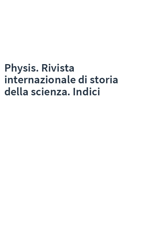 Physis. Rivista internazionale di storia della scienza. Indici