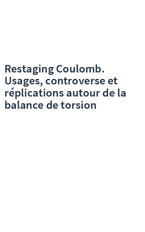 Restaging Coulomb. Usages, controverse et réplications autour de la balance de torsion