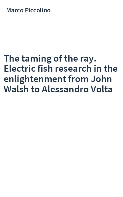 The taming of the ray. Electric fish research in the enlightenment from John Walsh to Alessandro Volta