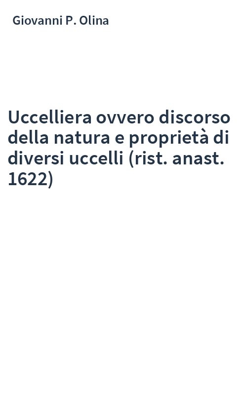 Uccelliera ovvero discorso della natura e proprietà di diversi uccelli (rist. anast. 1622)