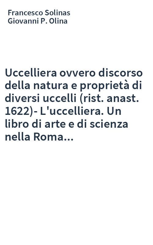 Uccelliera ovvero discorso della natura e proprietà di diversi uccelli (rist. anast. 1622)-L'uccelliera. Un libro di arte e di scienza nella Roma...