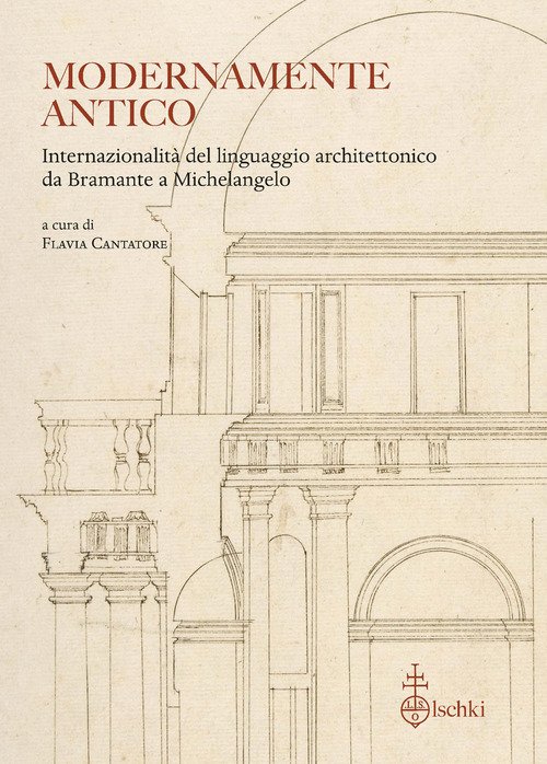 Modernamente antico. Internazionalità del linguaggio architettonico da Bramante a Michelangelo. Ediz. italiana, inglese e francese
