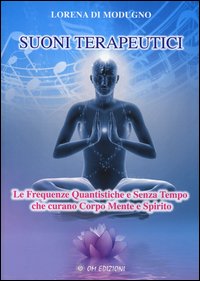Suoni terapeutici. Le frequenze quantistiche e senza tempo che curano corpo mente e spirito