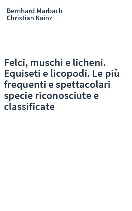 Felci, muschi e licheni. Equiseti e licopodi. Le più frequenti e spettacolari specie riconosciute e classificate