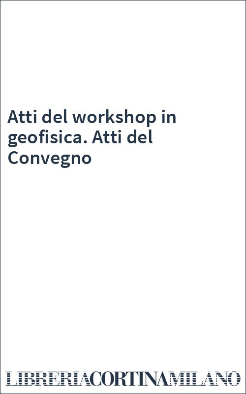 Atti del workshop in geofisica. Atti del Convegno
