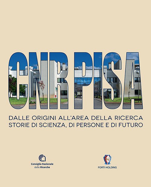 CNR Pisa. Dalle origini all'area della ricerca. Storie di scienza, di persone e di futuro. Ediz. italiana e inglese