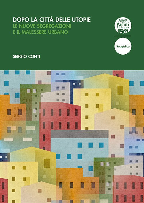 Dopo la città delle utopie. Le nuove segregazioni e il malessere urbano