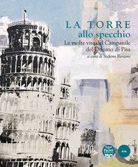 La Torre allo specchio. Le molte vite del campanile del Duomo di Pisa