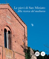 Le pievi di San Miniato. Alla ricerca del medioevo