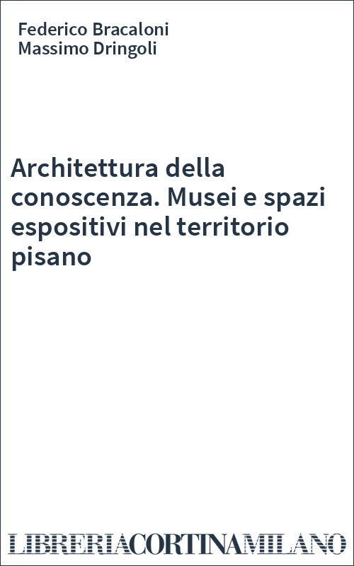 Architettura della conoscenza. Musei e spazi espositivi nel territorio pisano