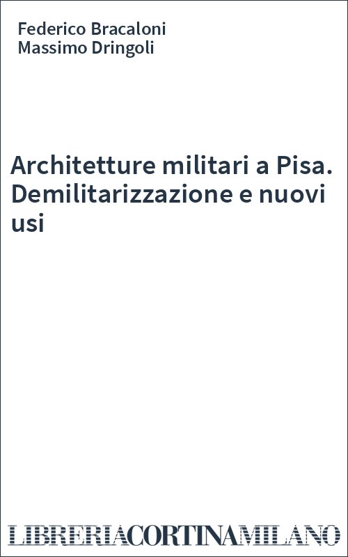 Architetture militari a Pisa. Demilitarizzazione e nuovi usi