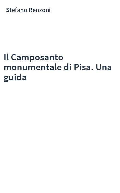Il Camposanto monumentale di Pisa. Una guida