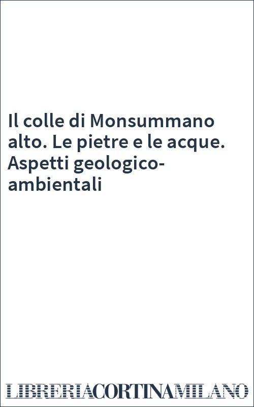 Il colle di Monsummano alto. Le pietre e le acque. Aspetti geologico-ambientali