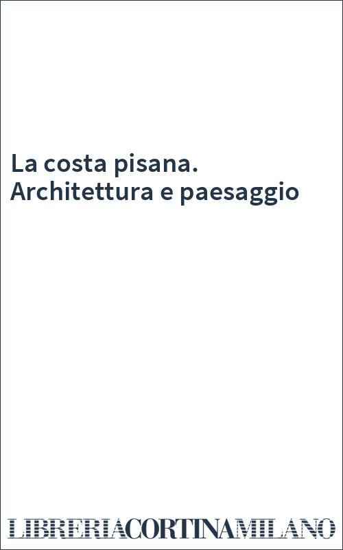 La costa pisana. Architettura e paesaggio