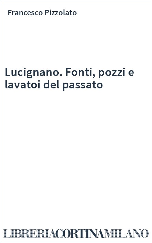 Lucignano. Fonti, pozzi e lavatoi del passato