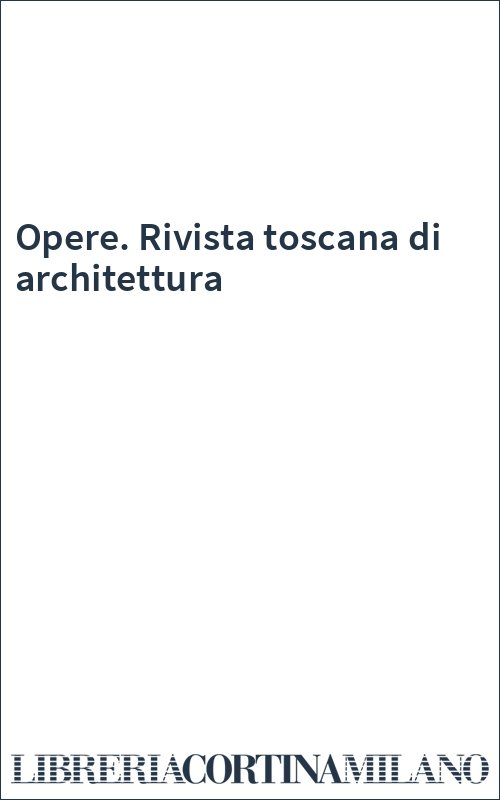 Opere. Rivista toscana di architettura